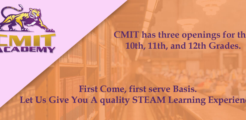 CMIT has three openings for the  10th, 11th, and 12th Grades